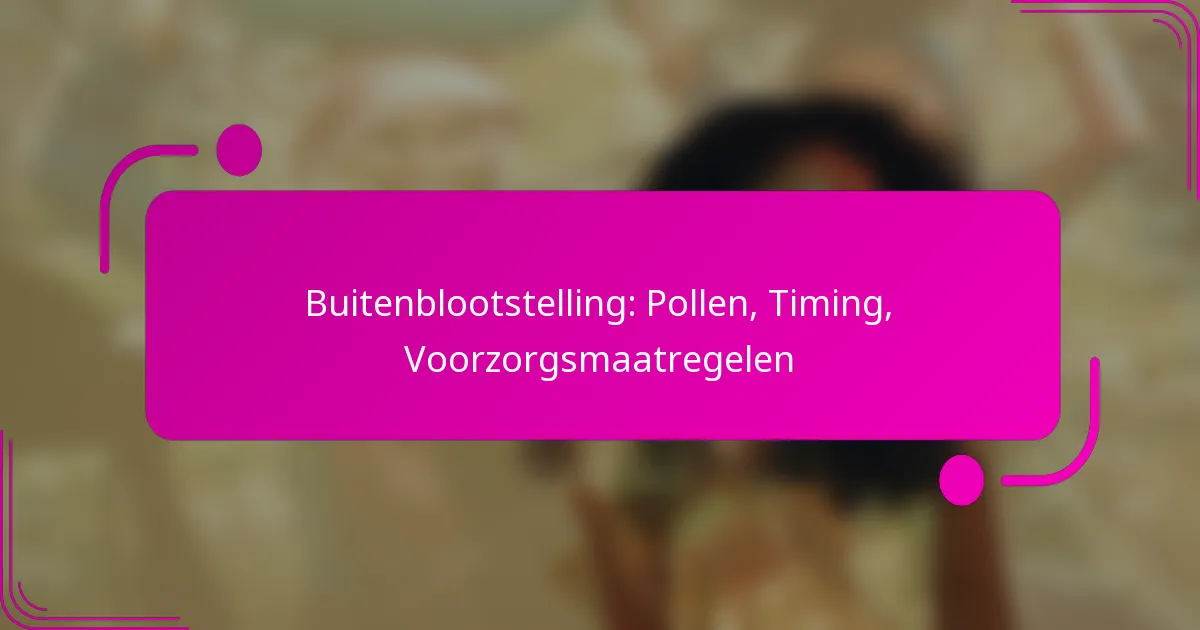 Buitenblootstelling: Pollen, Timing, Voorzorgsmaatregelen