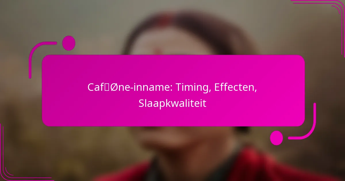 Cafïne-inname: Timing, Effecten, Slaapkwaliteit