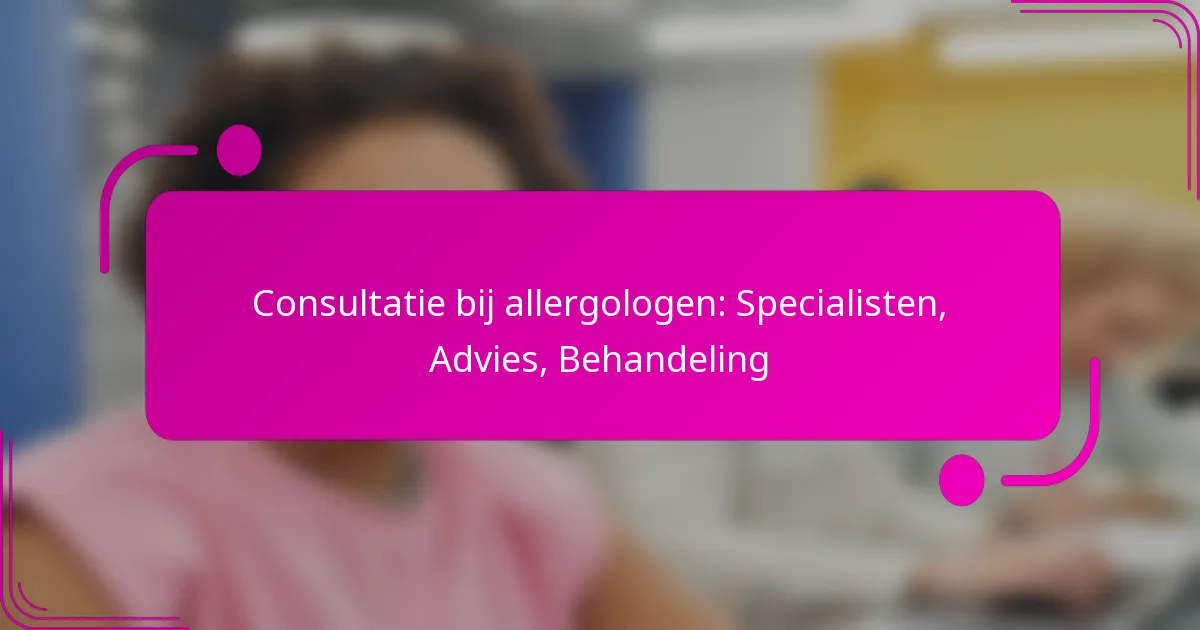 Consultatie bij allergologen: Specialisten, Advies, Behandeling