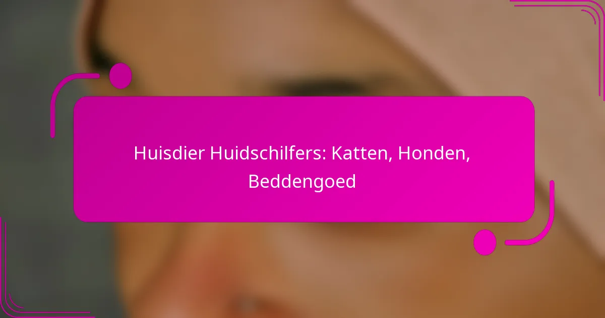 Huisdier Huidschilfers: Katten, Honden, Beddengoed