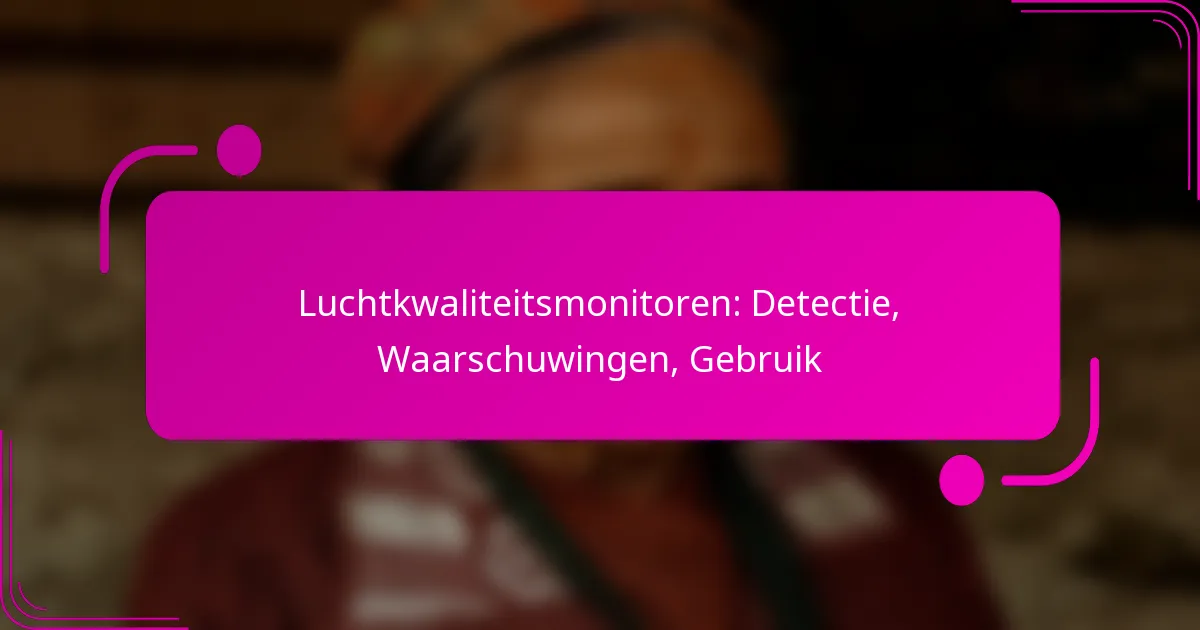 Luchtkwaliteitsmonitoren: Detectie, Waarschuwingen, Gebruik