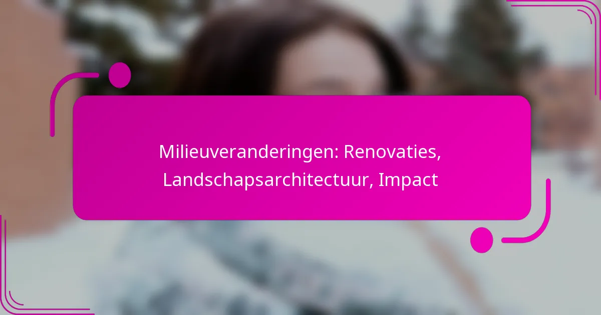 Milieuveranderingen: Renovaties, Landschapsarchitectuur, Impact