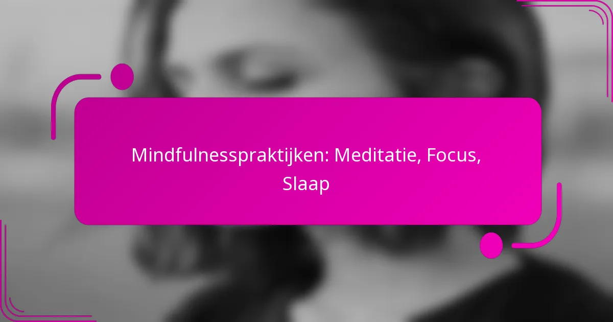 Mindfulnesspraktijken: Meditatie, Focus, Slaap