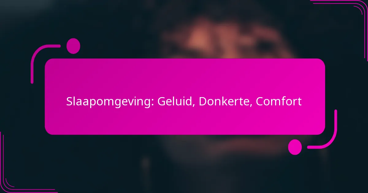 Slaapomgeving: Geluid, Donkerte, Comfort