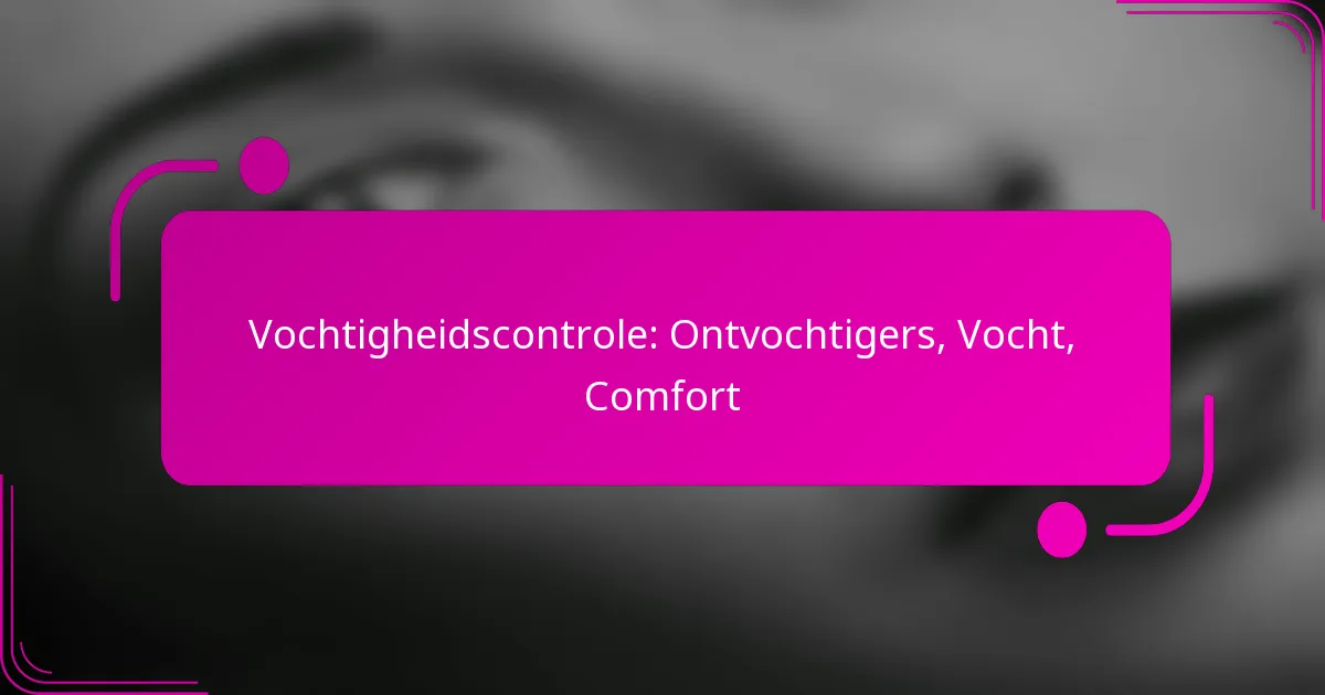Vochtigheidscontrole: Ontvochtigers, Vocht, Comfort