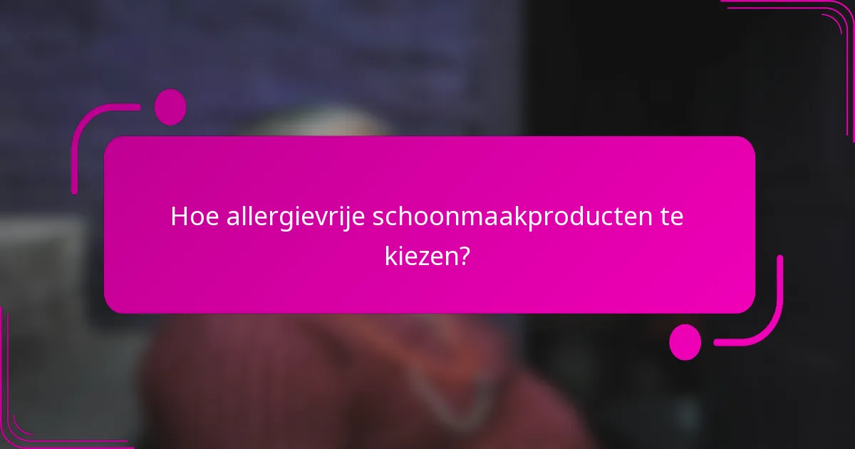 Hoe allergievrije schoonmaakproducten te kiezen?
