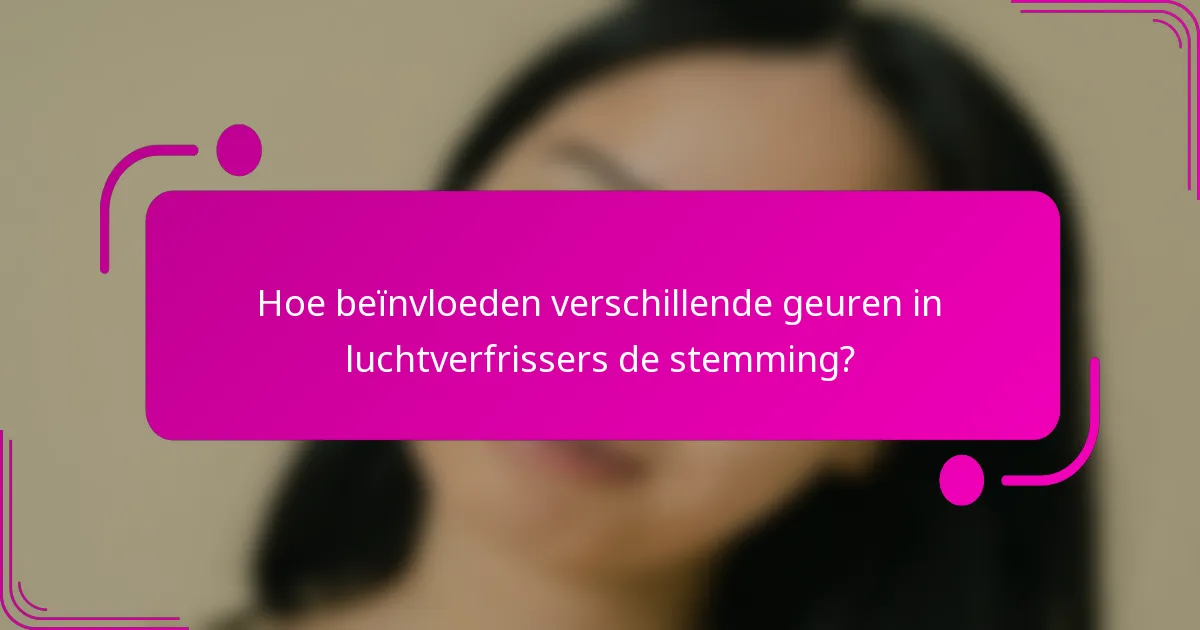 Hoe beïnvloeden verschillende geuren in luchtverfrissers de stemming?