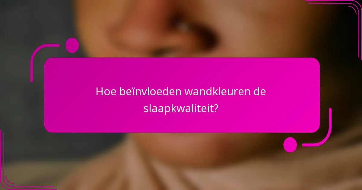 Hoe beïnvloeden wandkleuren de slaapkwaliteit?
