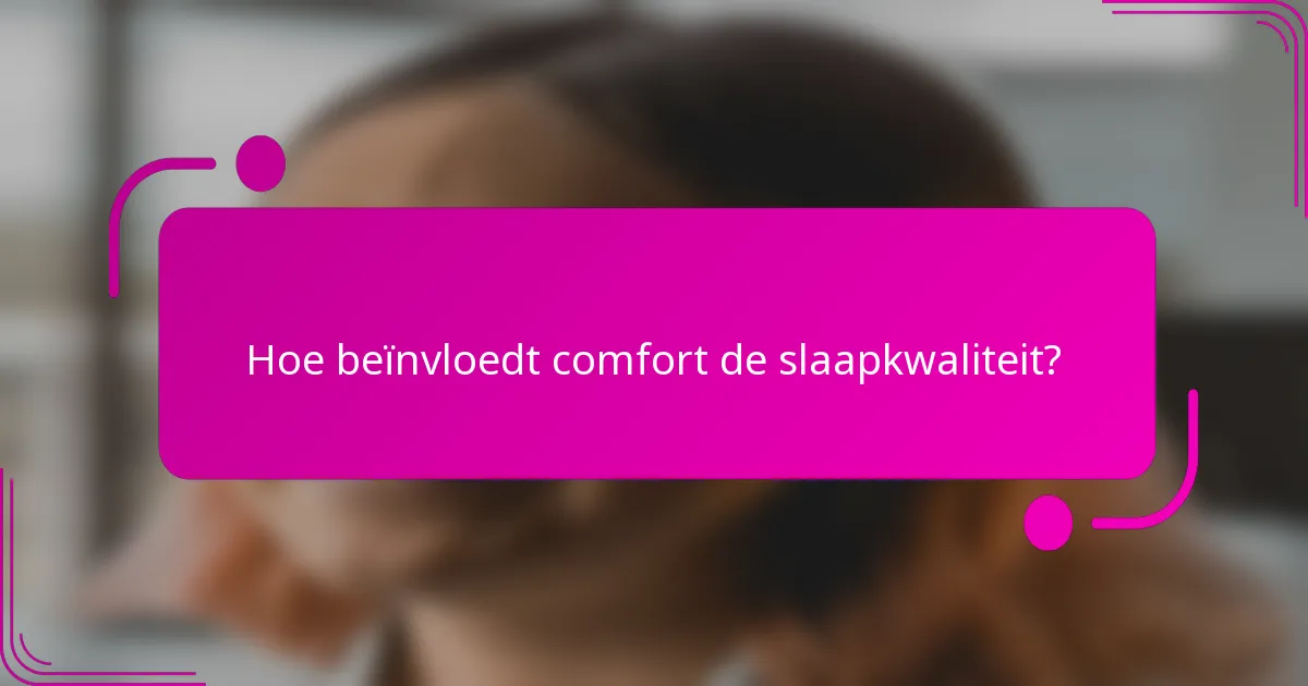 Hoe beïnvloedt comfort de slaapkwaliteit?