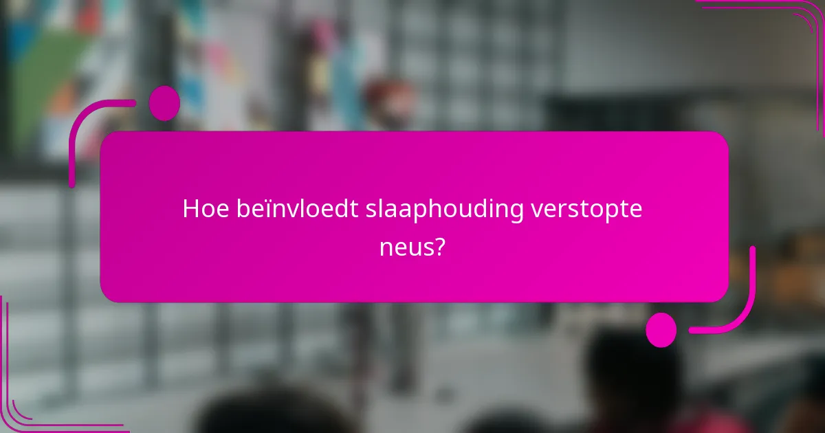 Hoe beïnvloedt slaaphouding verstopte neus?