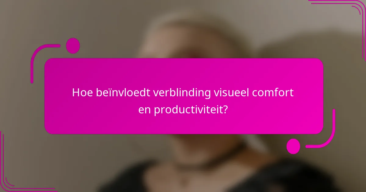 Hoe beïnvloedt verblinding visueel comfort en productiviteit?