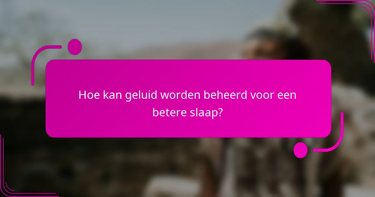 Hoe kan geluid worden beheerd voor een betere slaap?