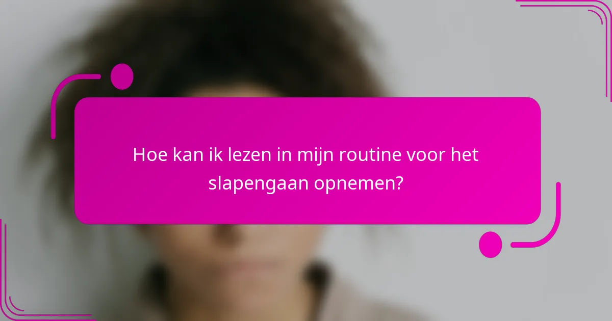 Hoe kan ik lezen in mijn routine voor het slapengaan opnemen?