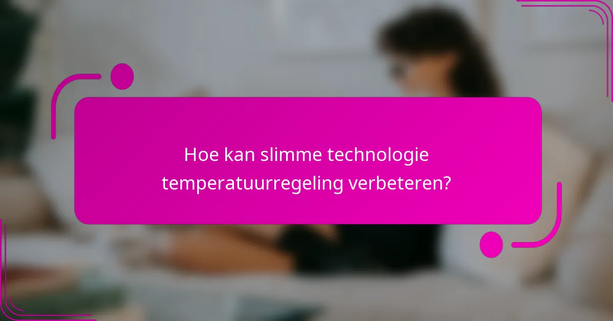 Hoe kan slimme technologie temperatuurregeling verbeteren?