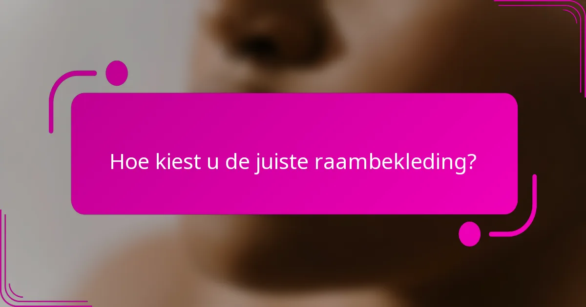 Hoe kiest u de juiste raambekleding?