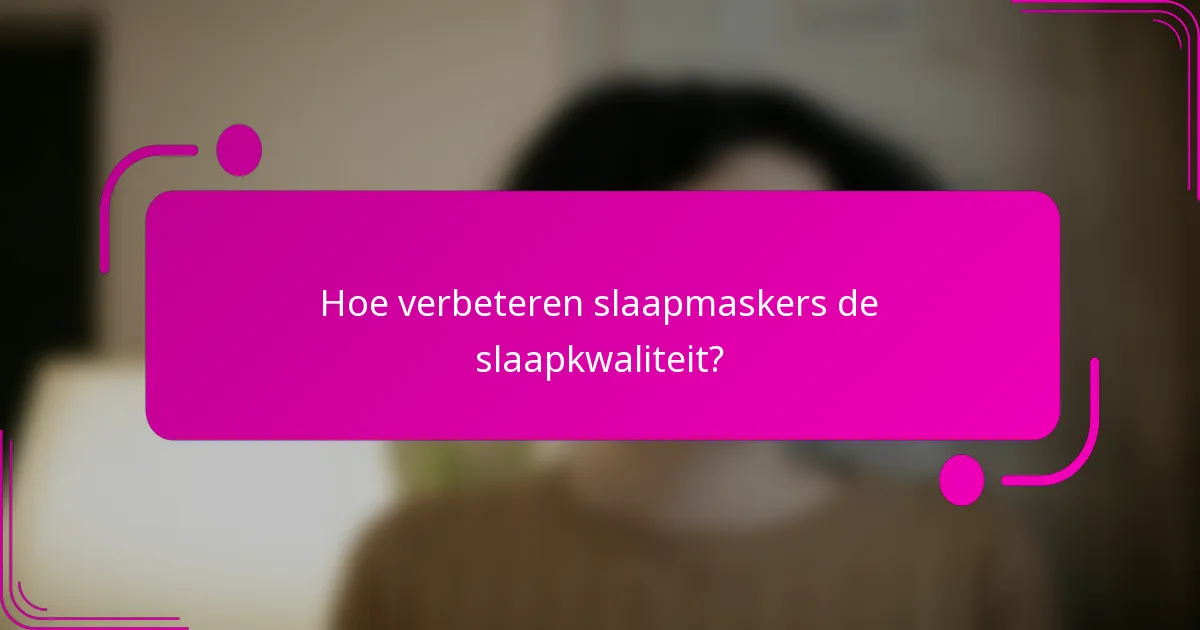 Hoe verbeteren slaapmaskers de slaapkwaliteit?