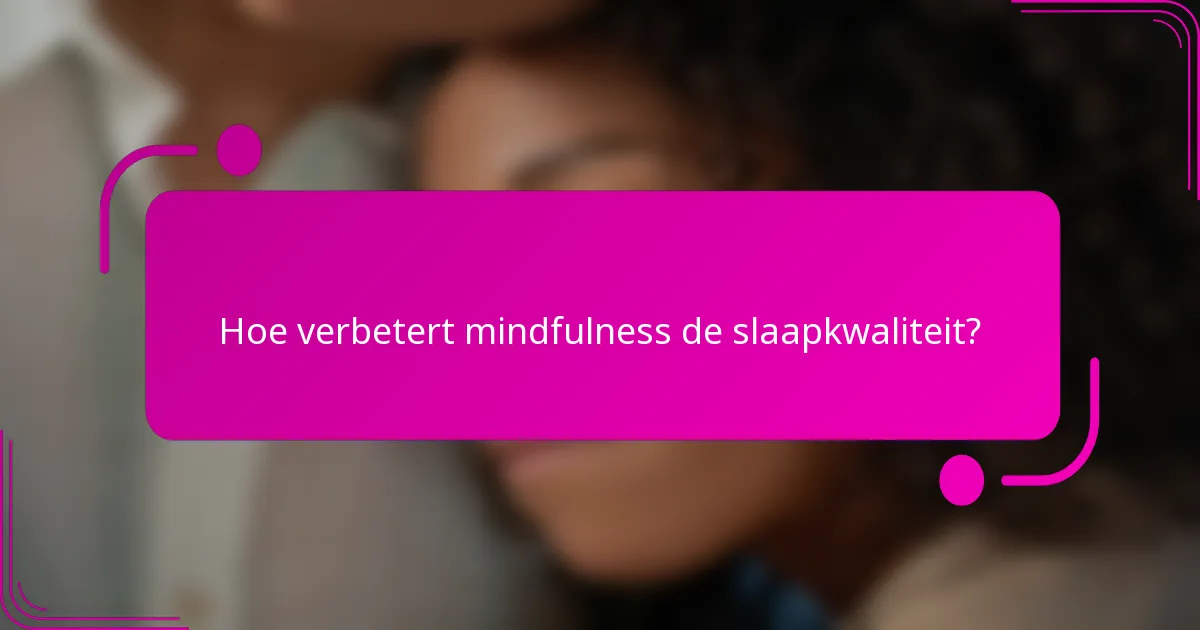 Hoe verbetert mindfulness de slaapkwaliteit?
