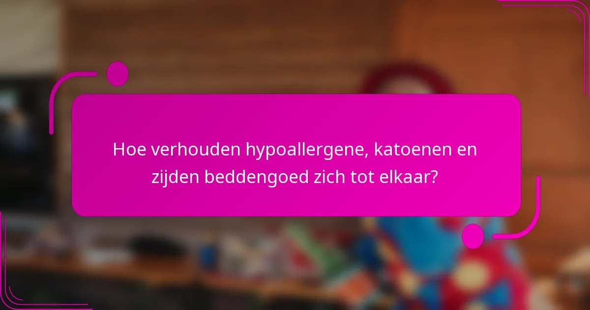 Hoe verhouden hypoallergene, katoenen en zijden beddengoed zich tot elkaar?