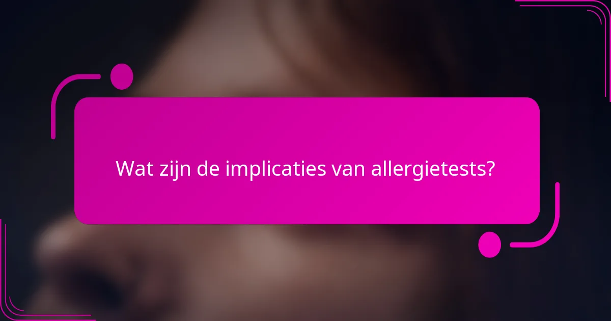 Wat zijn de implicaties van allergietests?