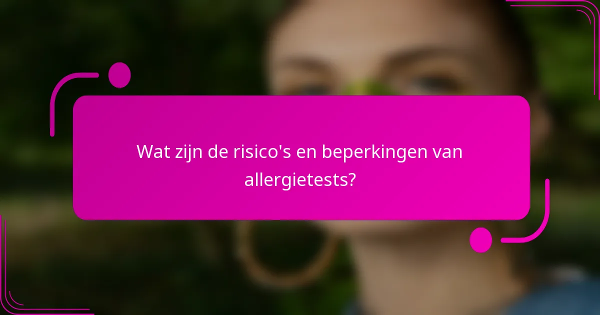 Wat zijn de risico's en beperkingen van allergietests?