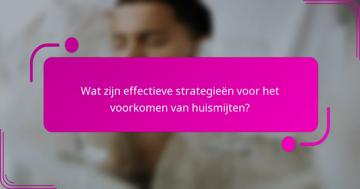 Wat zijn effectieve strategieën voor het voorkomen van huismijten?