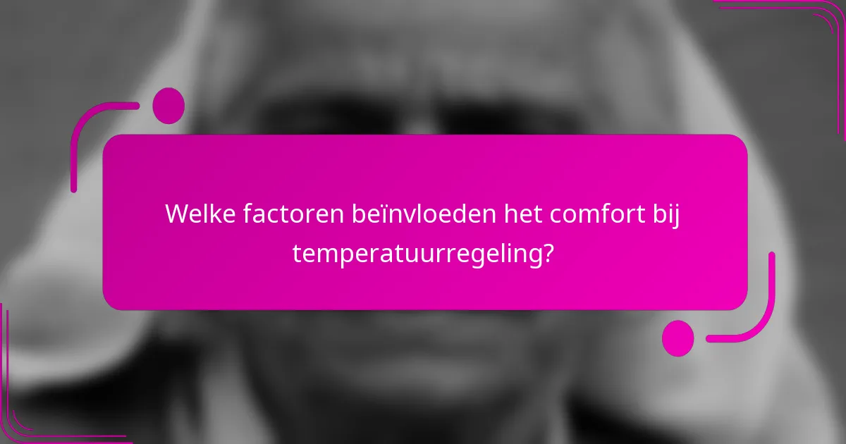 Welke factoren beïnvloeden het comfort bij temperatuurregeling?