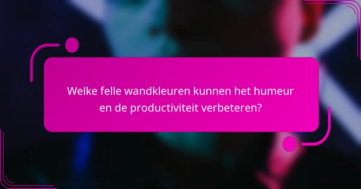 Welke felle wandkleuren kunnen het humeur en de productiviteit verbeteren?