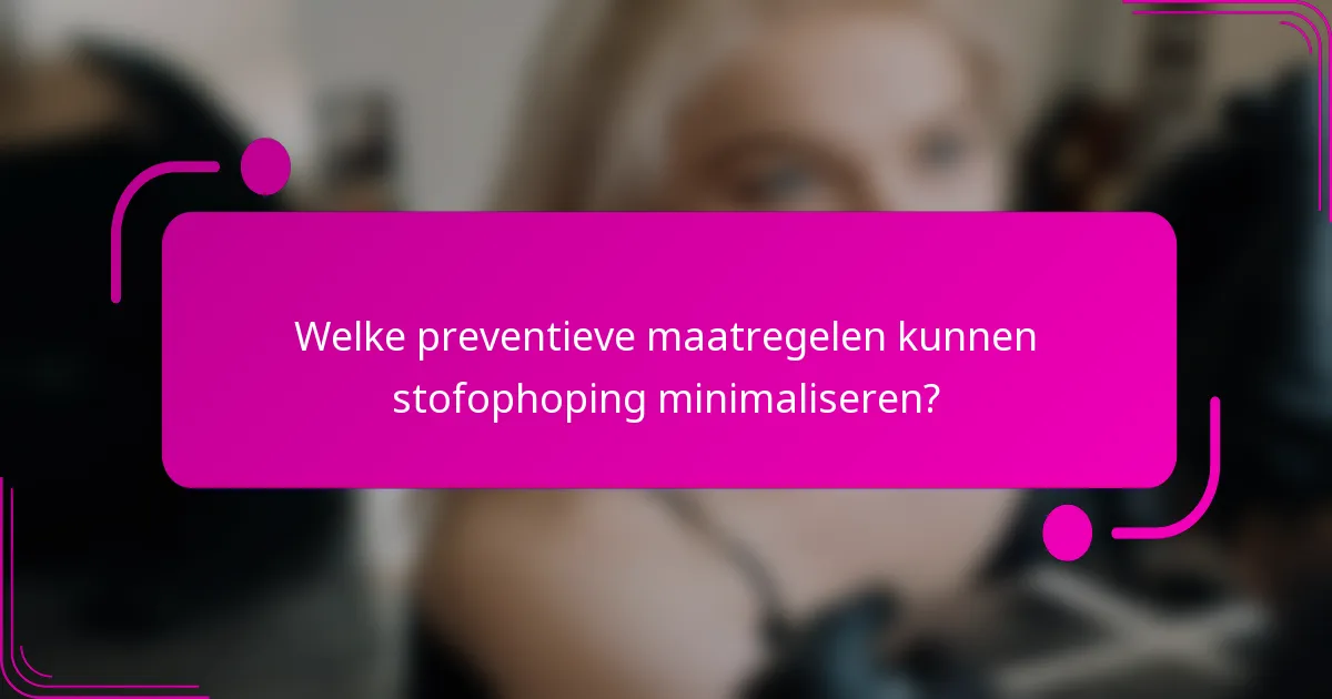 Welke preventieve maatregelen kunnen stofophoping minimaliseren?