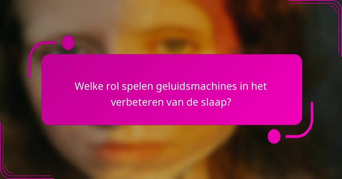 Welke rol spelen geluidsmachines in het verbeteren van de slaap?