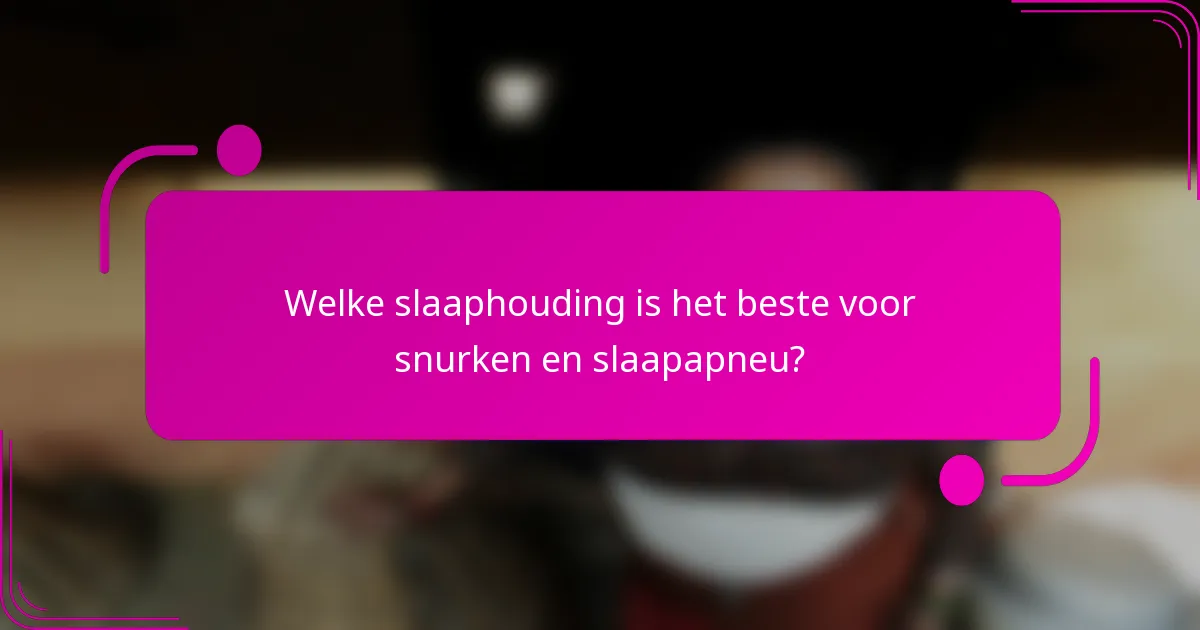 Welke slaaphouding is het beste voor snurken en slaapapneu?
