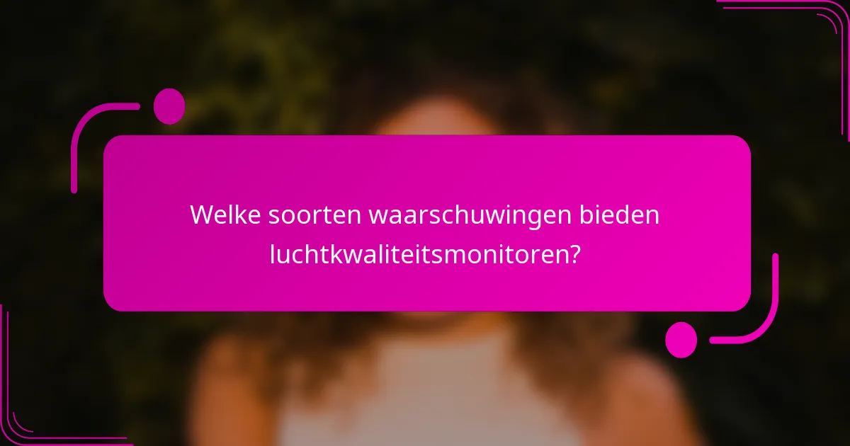 Welke soorten waarschuwingen bieden luchtkwaliteitsmonitoren?