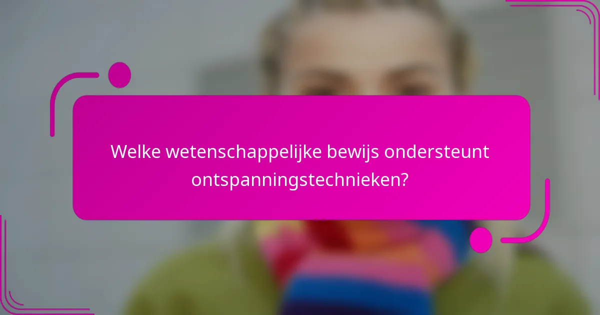 Welke wetenschappelijke bewijs ondersteunt ontspanningstechnieken?